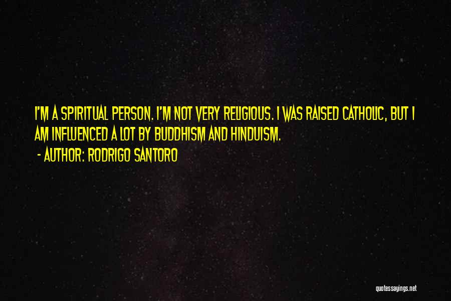 Rodrigo Santoro Quotes: I'm A Spiritual Person. I'm Not Very Religious. I Was Raised Catholic, But I Am Influenced A Lot By Buddhism