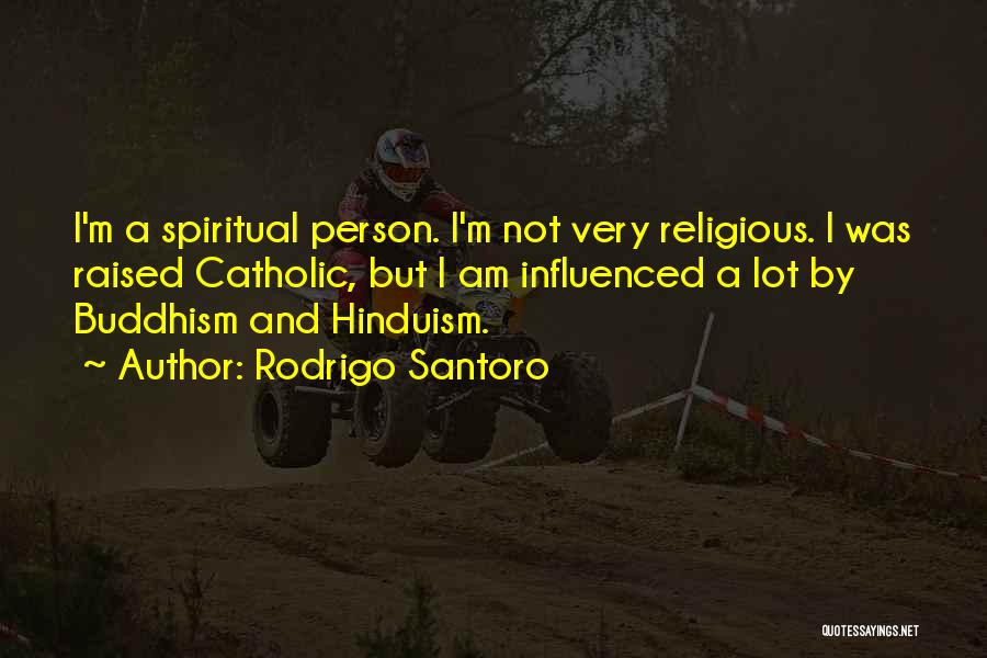 Rodrigo Santoro Quotes: I'm A Spiritual Person. I'm Not Very Religious. I Was Raised Catholic, But I Am Influenced A Lot By Buddhism