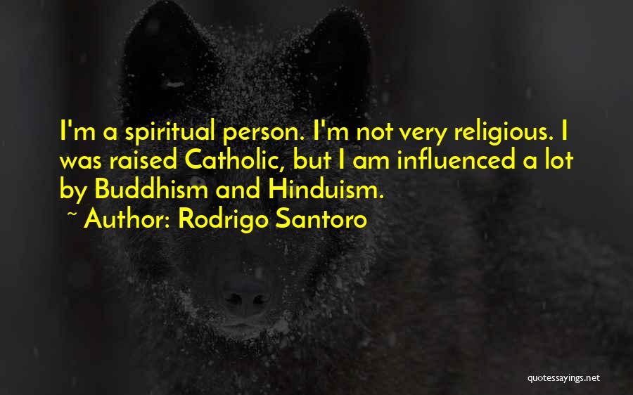 Rodrigo Santoro Quotes: I'm A Spiritual Person. I'm Not Very Religious. I Was Raised Catholic, But I Am Influenced A Lot By Buddhism