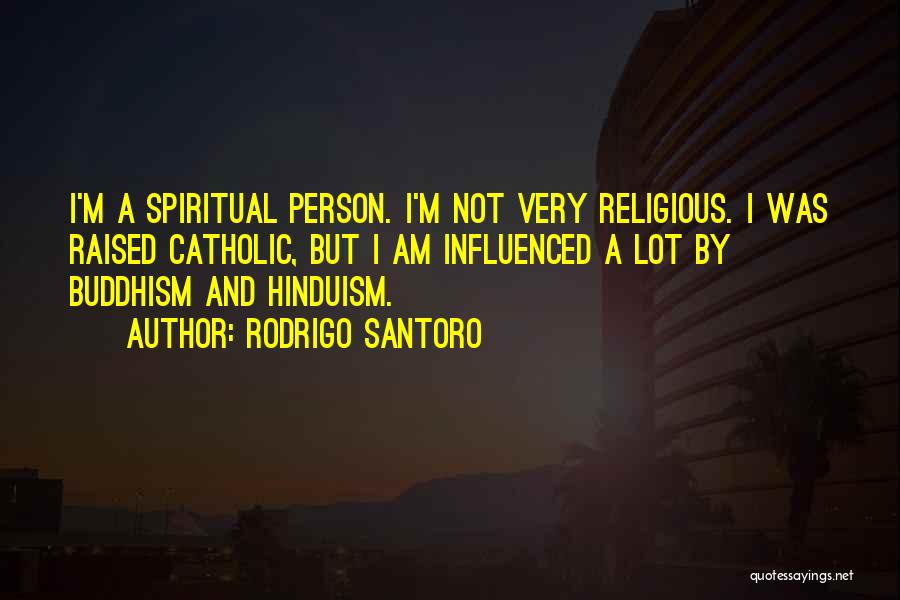 Rodrigo Santoro Quotes: I'm A Spiritual Person. I'm Not Very Religious. I Was Raised Catholic, But I Am Influenced A Lot By Buddhism