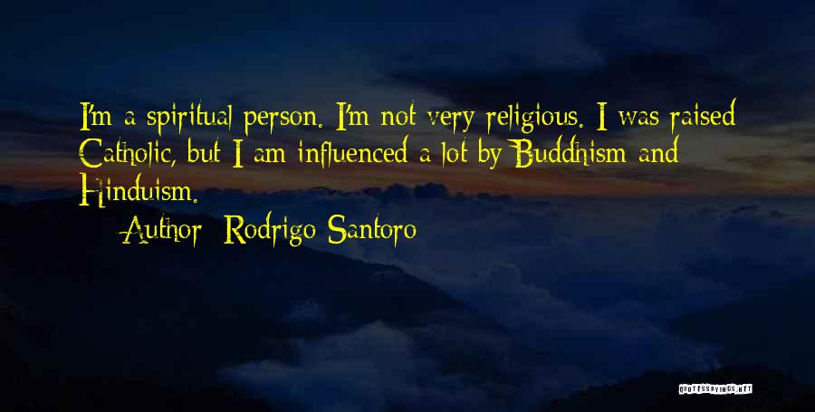 Rodrigo Santoro Quotes: I'm A Spiritual Person. I'm Not Very Religious. I Was Raised Catholic, But I Am Influenced A Lot By Buddhism