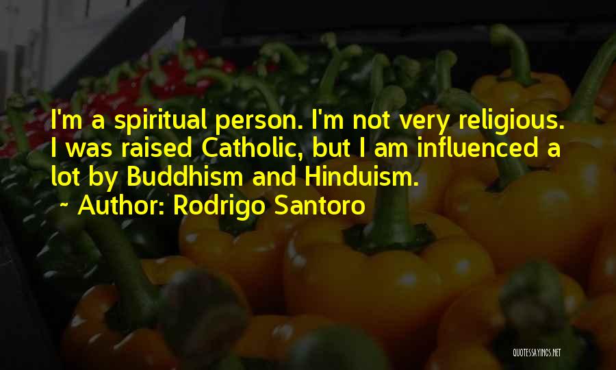 Rodrigo Santoro Quotes: I'm A Spiritual Person. I'm Not Very Religious. I Was Raised Catholic, But I Am Influenced A Lot By Buddhism