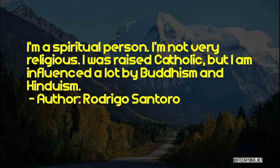 Rodrigo Santoro Quotes: I'm A Spiritual Person. I'm Not Very Religious. I Was Raised Catholic, But I Am Influenced A Lot By Buddhism