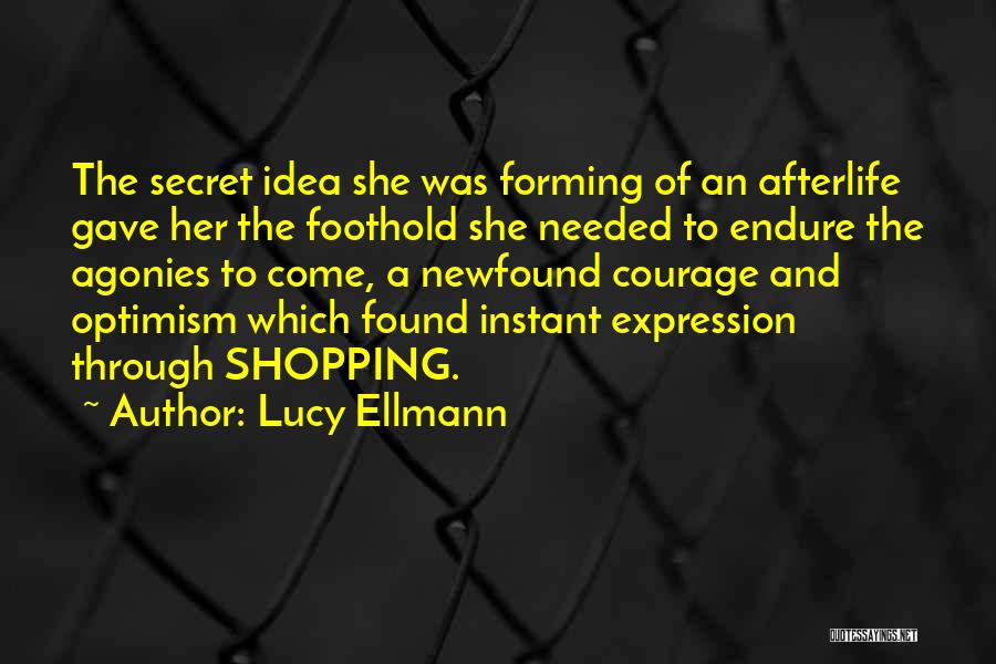Lucy Ellmann Quotes: The Secret Idea She Was Forming Of An Afterlife Gave Her The Foothold She Needed To Endure The Agonies To