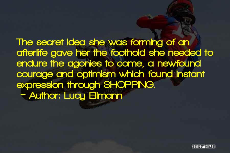 Lucy Ellmann Quotes: The Secret Idea She Was Forming Of An Afterlife Gave Her The Foothold She Needed To Endure The Agonies To