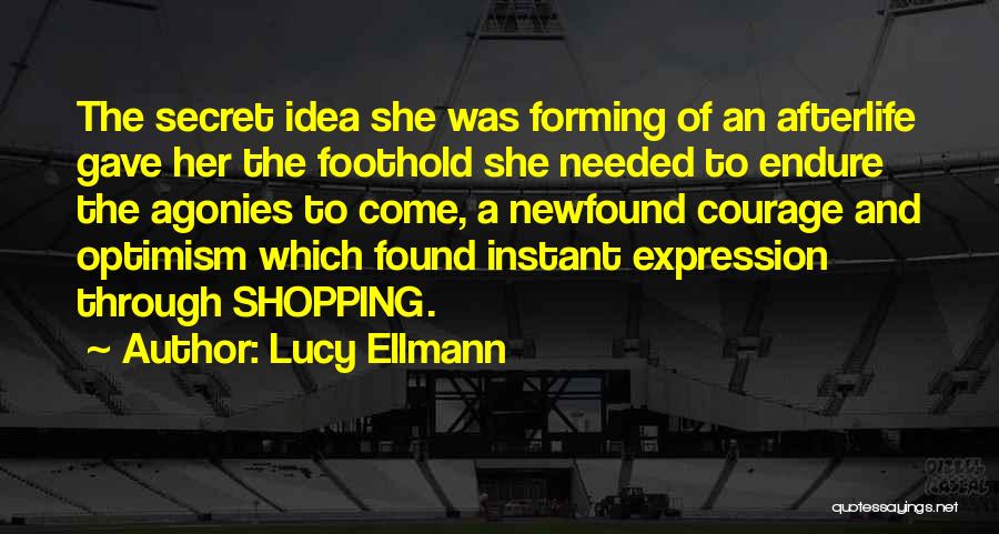 Lucy Ellmann Quotes: The Secret Idea She Was Forming Of An Afterlife Gave Her The Foothold She Needed To Endure The Agonies To