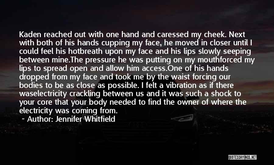 Jennifer Whitfield Quotes: Kaden Reached Out With One Hand And Caressed My Cheek. Next With Both Of His Hands Cupping My Face, He