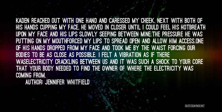 Jennifer Whitfield Quotes: Kaden Reached Out With One Hand And Caressed My Cheek. Next With Both Of His Hands Cupping My Face, He