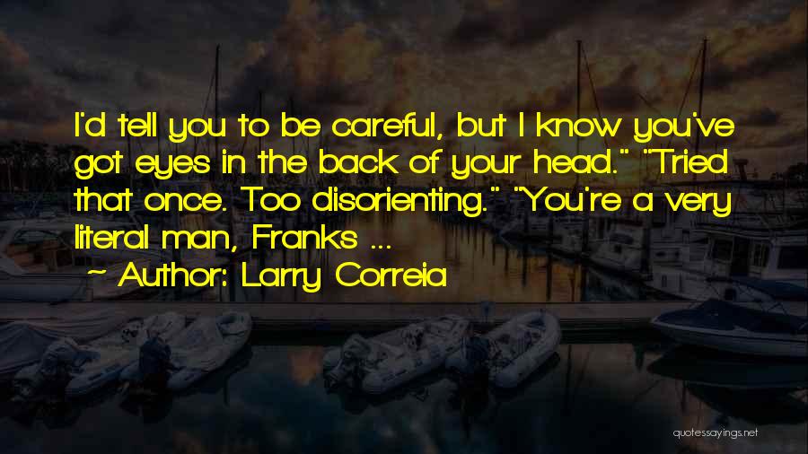 Larry Correia Quotes: I'd Tell You To Be Careful, But I Know You've Got Eyes In The Back Of Your Head. Tried That