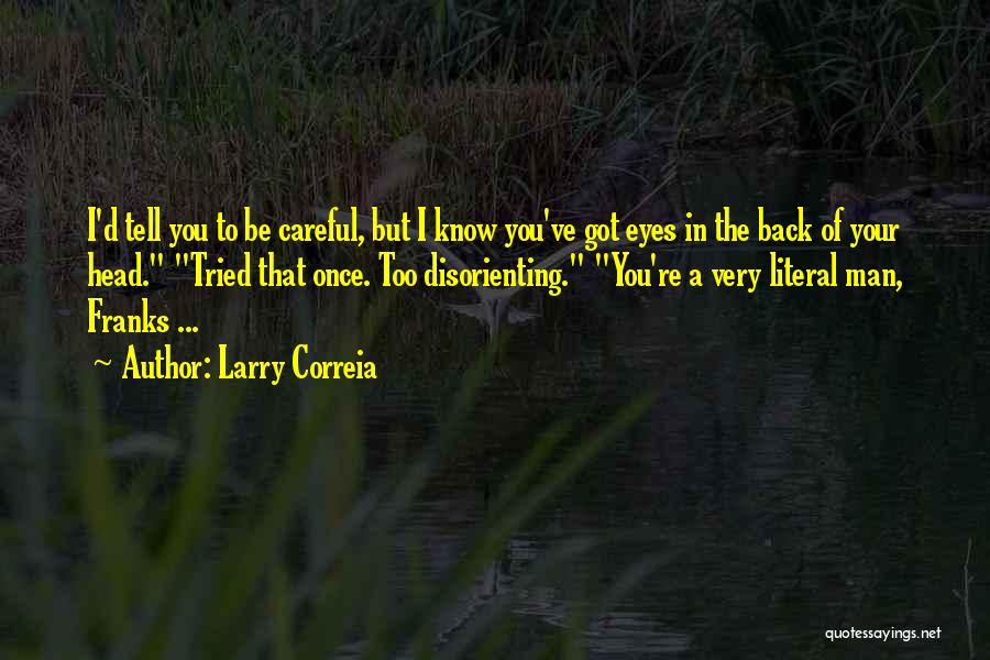 Larry Correia Quotes: I'd Tell You To Be Careful, But I Know You've Got Eyes In The Back Of Your Head. Tried That