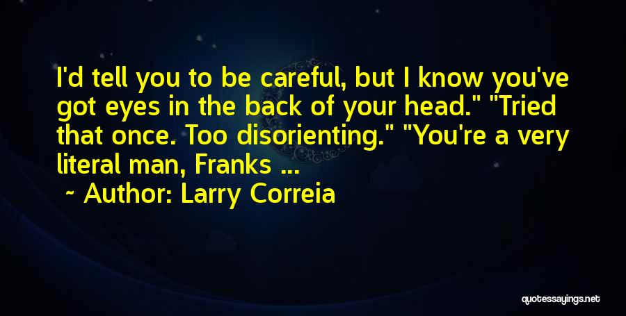 Larry Correia Quotes: I'd Tell You To Be Careful, But I Know You've Got Eyes In The Back Of Your Head. Tried That