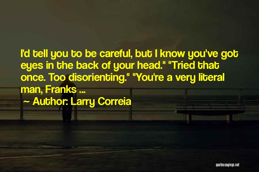 Larry Correia Quotes: I'd Tell You To Be Careful, But I Know You've Got Eyes In The Back Of Your Head. Tried That