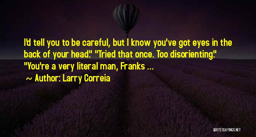 Larry Correia Quotes: I'd Tell You To Be Careful, But I Know You've Got Eyes In The Back Of Your Head. Tried That