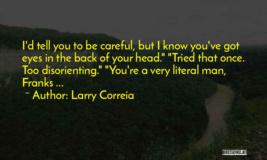 Larry Correia Quotes: I'd Tell You To Be Careful, But I Know You've Got Eyes In The Back Of Your Head. Tried That