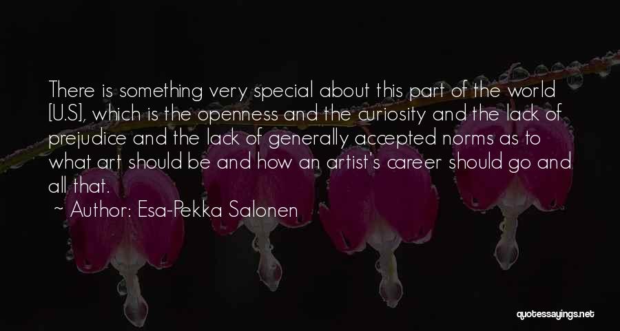 Esa-Pekka Salonen Quotes: There Is Something Very Special About This Part Of The World [u.s], Which Is The Openness And The Curiosity And