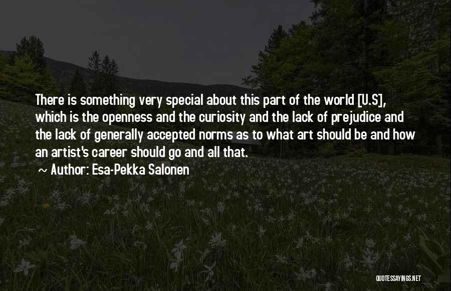 Esa-Pekka Salonen Quotes: There Is Something Very Special About This Part Of The World [u.s], Which Is The Openness And The Curiosity And