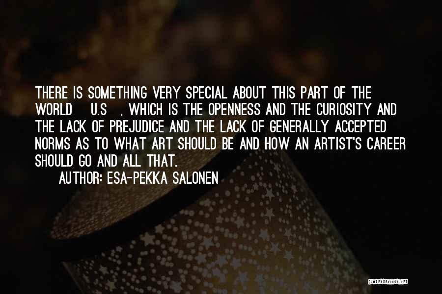 Esa-Pekka Salonen Quotes: There Is Something Very Special About This Part Of The World [u.s], Which Is The Openness And The Curiosity And