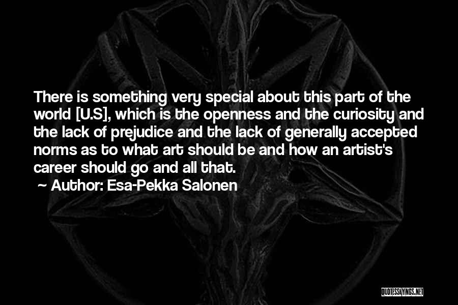 Esa-Pekka Salonen Quotes: There Is Something Very Special About This Part Of The World [u.s], Which Is The Openness And The Curiosity And