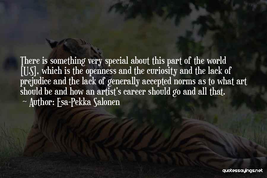 Esa-Pekka Salonen Quotes: There Is Something Very Special About This Part Of The World [u.s], Which Is The Openness And The Curiosity And