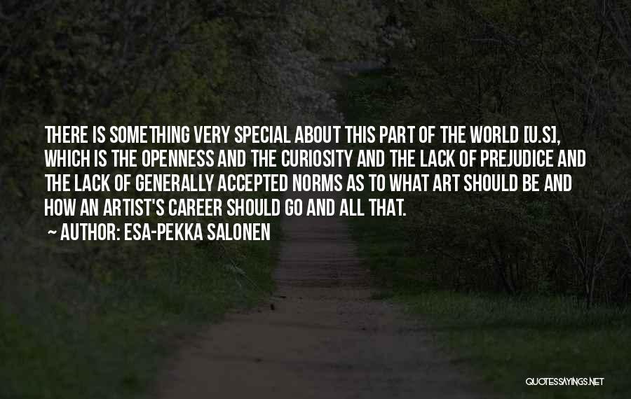 Esa-Pekka Salonen Quotes: There Is Something Very Special About This Part Of The World [u.s], Which Is The Openness And The Curiosity And