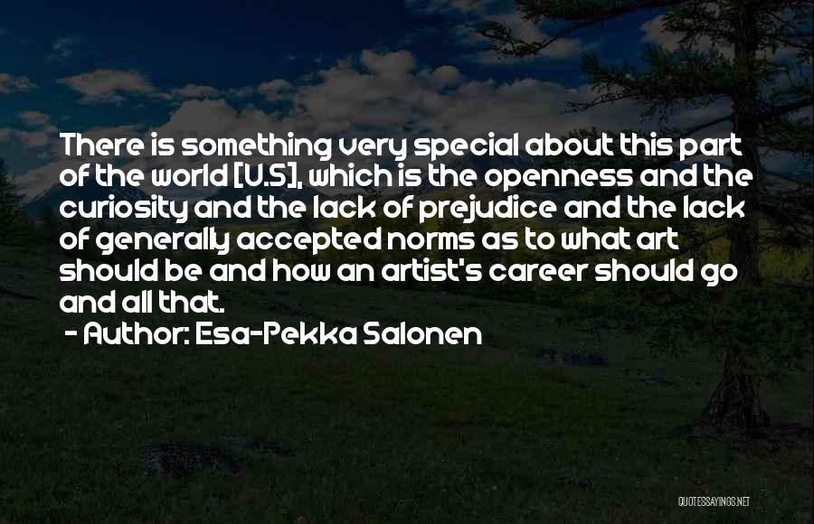 Esa-Pekka Salonen Quotes: There Is Something Very Special About This Part Of The World [u.s], Which Is The Openness And The Curiosity And