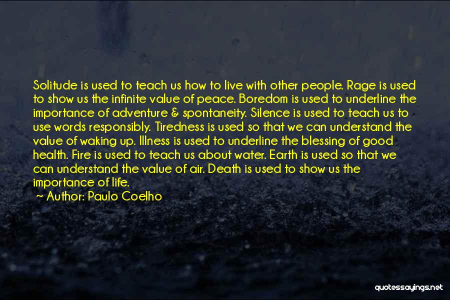 Paulo Coelho Quotes: Solitude Is Used To Teach Us How To Live With Other People. Rage Is Used To Show Us The Infinite