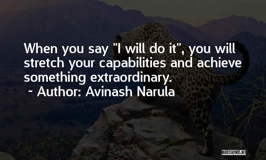 Avinash Narula Quotes: When You Say I Will Do It, You Will Stretch Your Capabilities And Achieve Something Extraordinary.