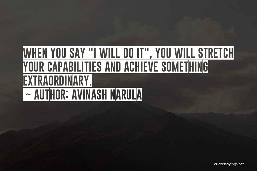 Avinash Narula Quotes: When You Say I Will Do It, You Will Stretch Your Capabilities And Achieve Something Extraordinary.