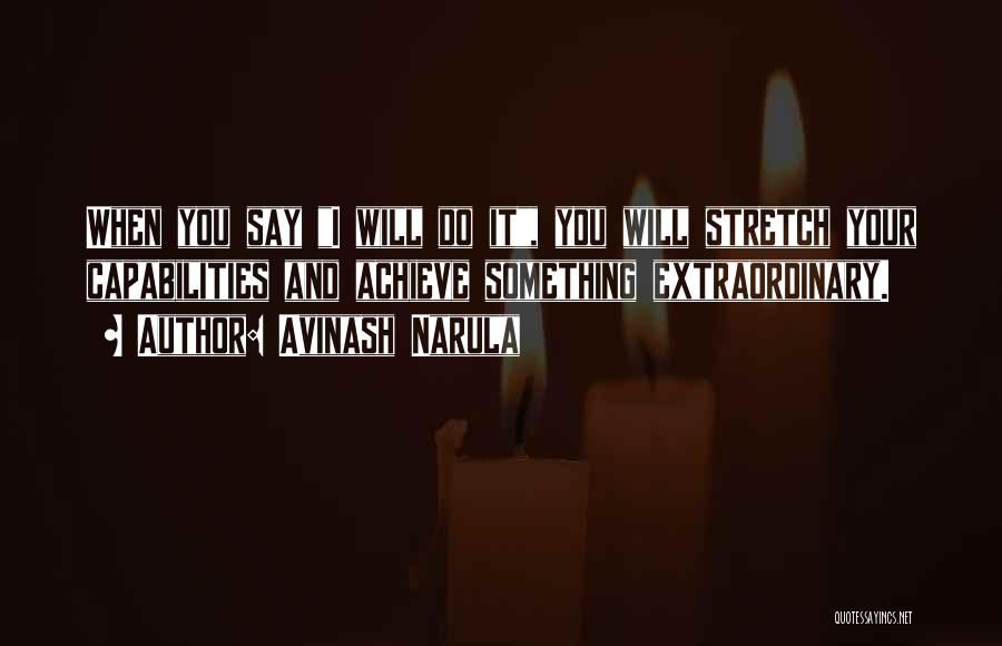 Avinash Narula Quotes: When You Say I Will Do It, You Will Stretch Your Capabilities And Achieve Something Extraordinary.