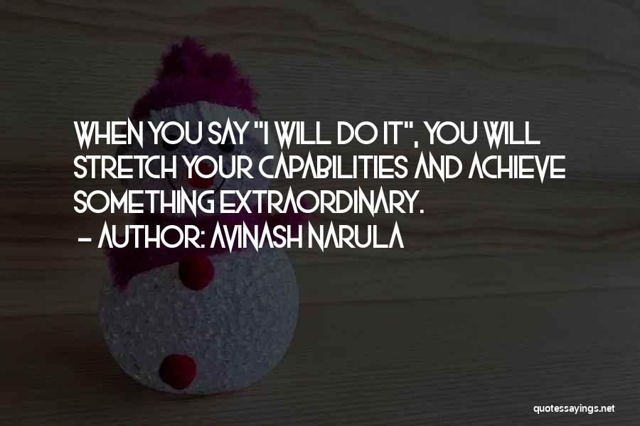 Avinash Narula Quotes: When You Say I Will Do It, You Will Stretch Your Capabilities And Achieve Something Extraordinary.
