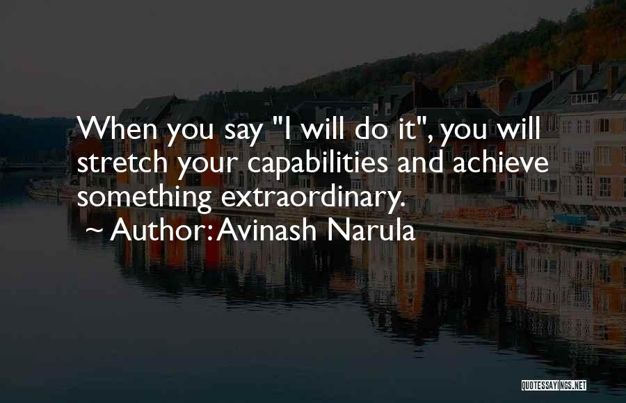 Avinash Narula Quotes: When You Say I Will Do It, You Will Stretch Your Capabilities And Achieve Something Extraordinary.