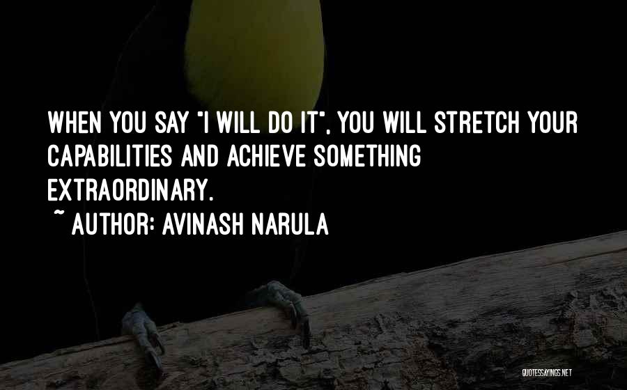 Avinash Narula Quotes: When You Say I Will Do It, You Will Stretch Your Capabilities And Achieve Something Extraordinary.
