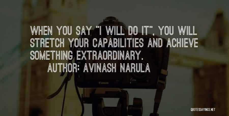 Avinash Narula Quotes: When You Say I Will Do It, You Will Stretch Your Capabilities And Achieve Something Extraordinary.