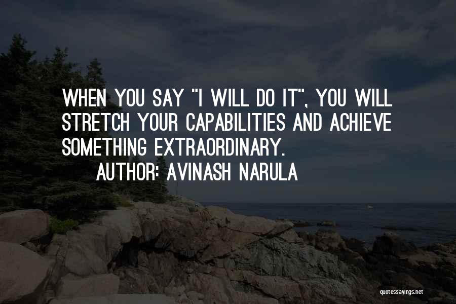 Avinash Narula Quotes: When You Say I Will Do It, You Will Stretch Your Capabilities And Achieve Something Extraordinary.