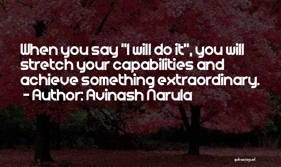 Avinash Narula Quotes: When You Say I Will Do It, You Will Stretch Your Capabilities And Achieve Something Extraordinary.