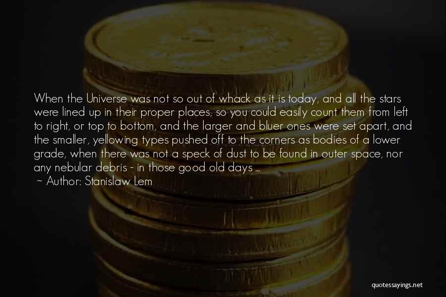 Stanislaw Lem Quotes: When The Universe Was Not So Out Of Whack As It Is Today, And All The Stars Were Lined Up