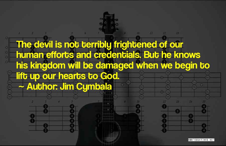 Jim Cymbala Quotes: The Devil Is Not Terribly Frightened Of Our Human Efforts And Credentials. But He Knows His Kingdom Will Be Damaged