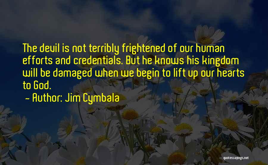 Jim Cymbala Quotes: The Devil Is Not Terribly Frightened Of Our Human Efforts And Credentials. But He Knows His Kingdom Will Be Damaged