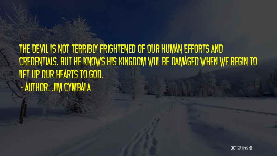 Jim Cymbala Quotes: The Devil Is Not Terribly Frightened Of Our Human Efforts And Credentials. But He Knows His Kingdom Will Be Damaged