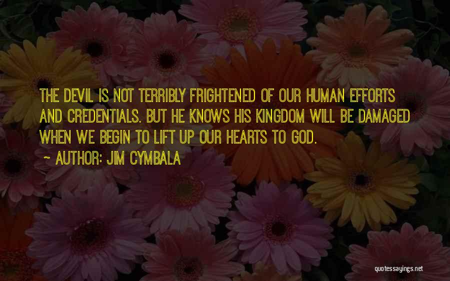 Jim Cymbala Quotes: The Devil Is Not Terribly Frightened Of Our Human Efforts And Credentials. But He Knows His Kingdom Will Be Damaged