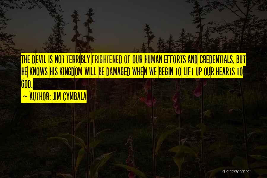 Jim Cymbala Quotes: The Devil Is Not Terribly Frightened Of Our Human Efforts And Credentials. But He Knows His Kingdom Will Be Damaged