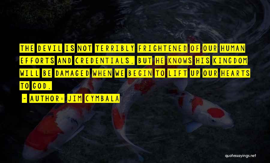 Jim Cymbala Quotes: The Devil Is Not Terribly Frightened Of Our Human Efforts And Credentials. But He Knows His Kingdom Will Be Damaged