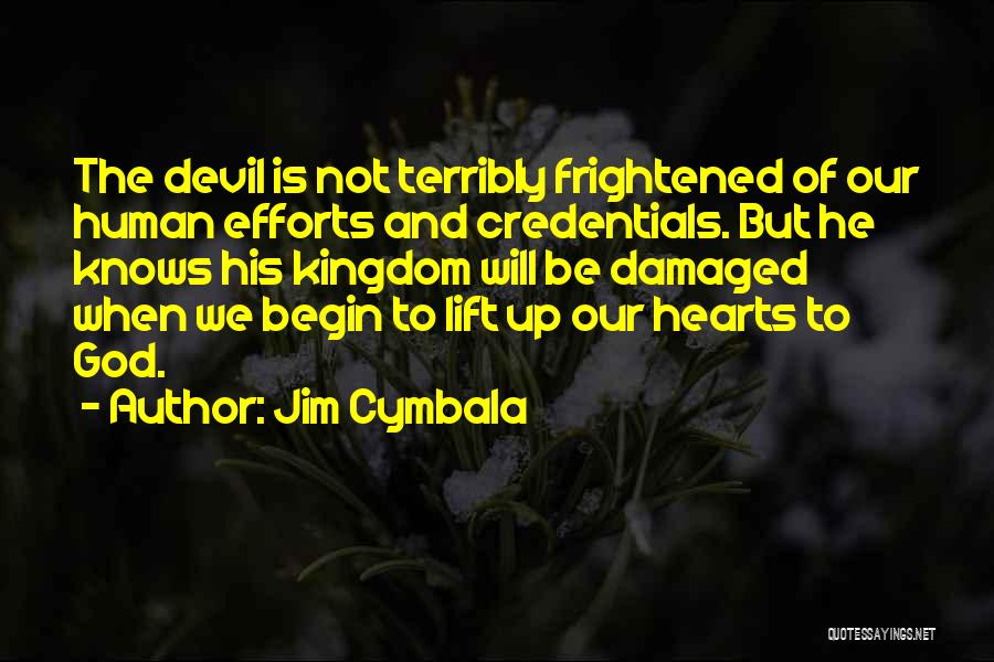 Jim Cymbala Quotes: The Devil Is Not Terribly Frightened Of Our Human Efforts And Credentials. But He Knows His Kingdom Will Be Damaged