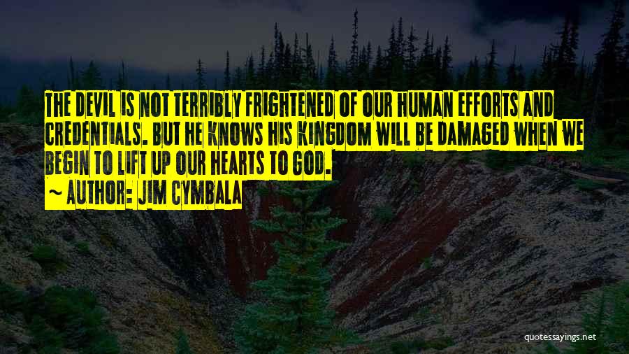 Jim Cymbala Quotes: The Devil Is Not Terribly Frightened Of Our Human Efforts And Credentials. But He Knows His Kingdom Will Be Damaged