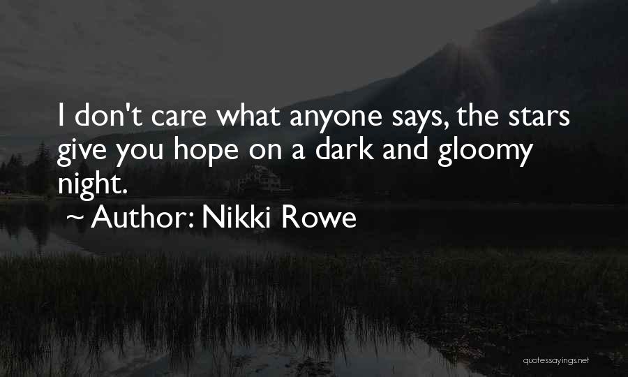 Nikki Rowe Quotes: I Don't Care What Anyone Says, The Stars Give You Hope On A Dark And Gloomy Night.