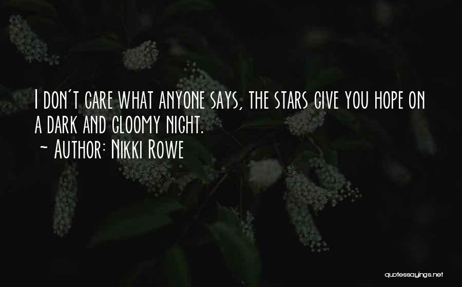 Nikki Rowe Quotes: I Don't Care What Anyone Says, The Stars Give You Hope On A Dark And Gloomy Night.