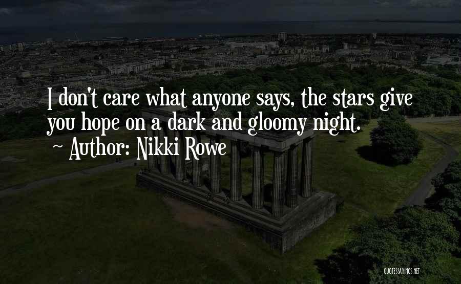Nikki Rowe Quotes: I Don't Care What Anyone Says, The Stars Give You Hope On A Dark And Gloomy Night.