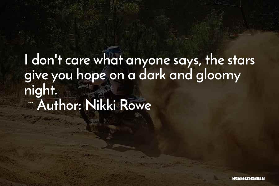 Nikki Rowe Quotes: I Don't Care What Anyone Says, The Stars Give You Hope On A Dark And Gloomy Night.