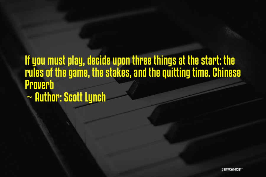 Scott Lynch Quotes: If You Must Play, Decide Upon Three Things At The Start: The Rules Of The Game, The Stakes, And The