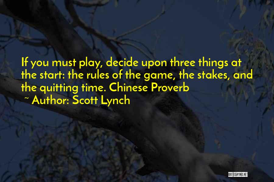 Scott Lynch Quotes: If You Must Play, Decide Upon Three Things At The Start: The Rules Of The Game, The Stakes, And The